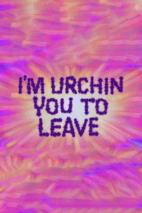 I'm Urchin You to Leave afişi