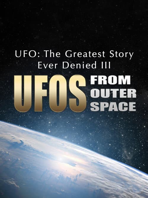 UFO: The Greatest Story Ever Denied III - UFOs from Outer Space afişi