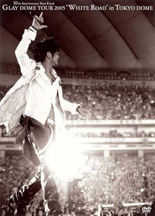 Glay – 10th Anniversary Year Final Dome Tour 2005 -White Road- In Tokyo Dome afişi
