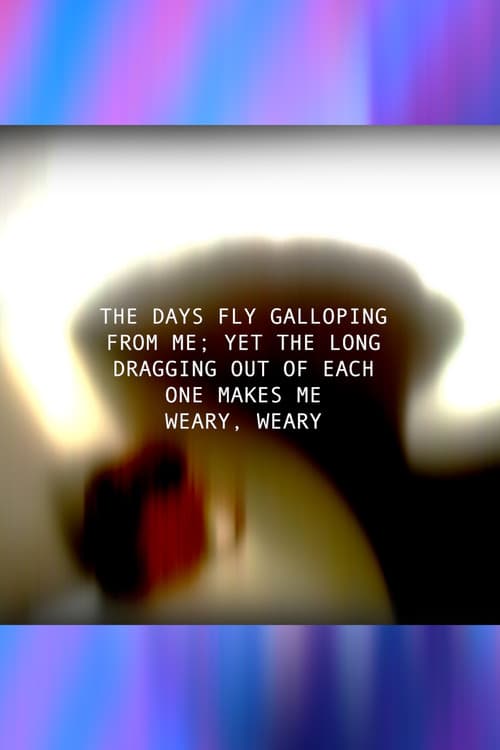 THE DAYS FLY GALLOPING FROM ME; YET THE LONG DRAGGING OUT OF EACH ONE MAKES ME WEARY, WEARY afişi