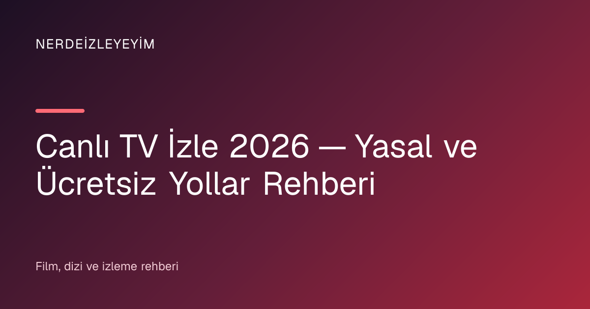 Canlı TV İzle 2026 — Yasal ve Ücretsiz Yollar Rehberi başlık görseli