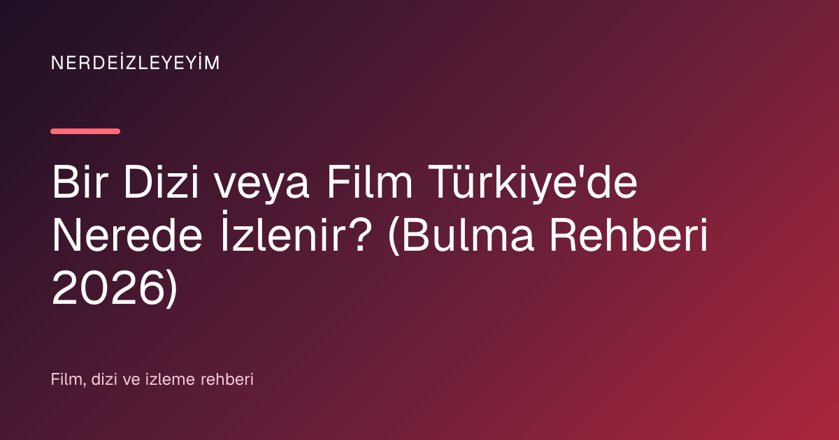 Bir Dizi veya Film Türkiye'de Nerede İzlenir? (Bulma Rehberi 2026) başlık görseli