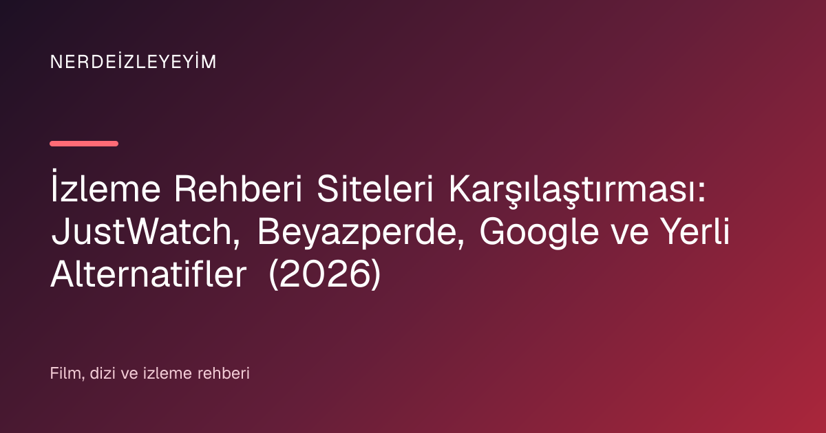 İzleme Rehberi Siteleri Karşılaştırması: JustWatch, Beyazperde, Google ve Yerli Alternatifler (2026) başlık görseli