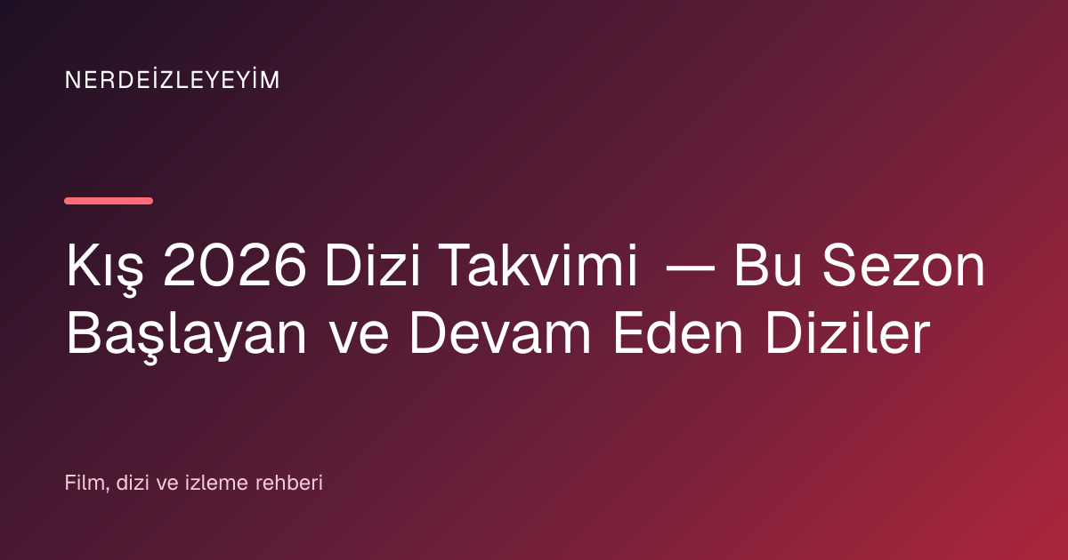 Kış 2026 Dizi Takvimi — Bu Sezon Başlayan ve Devam Eden Diziler başlık görseli