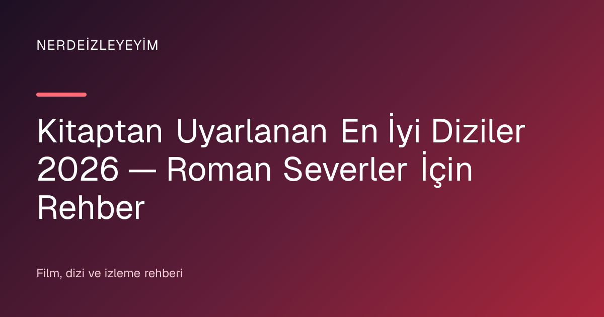 Kitaptan Uyarlanan En İyi Diziler 2026 — Roman Severler İçin Rehber başlık görseli