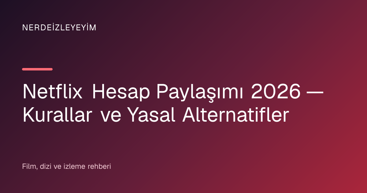 Netflix Hesap Paylaşımı 2026 — Kurallar ve Yasal Alternatifler başlık görseli