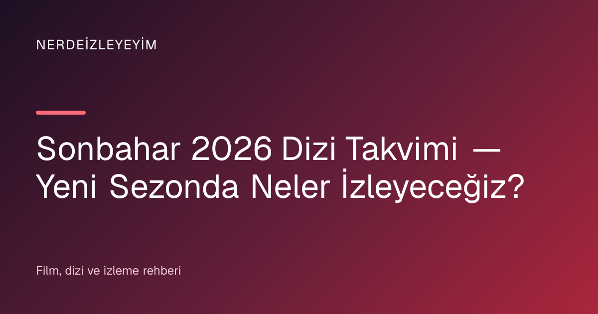 Sonbahar 2026 Dizi Takvimi — Yeni Sezonda Neler İzleyeceğiz? başlık görseli