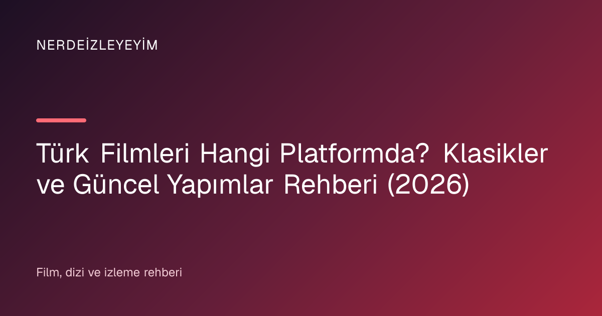 Türk Filmleri Hangi Platformda? Klasikler ve Güncel Yapımlar Rehberi (2026) başlık görseli